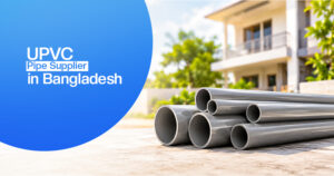 Best UPVC Pipe and Fittings Supplier in Bangladesh